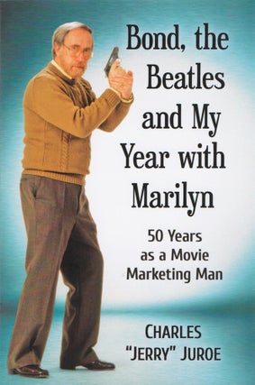 Bond, The Beatles and My Year With Marilyn. 50 Years as a Movie Marketing Man.