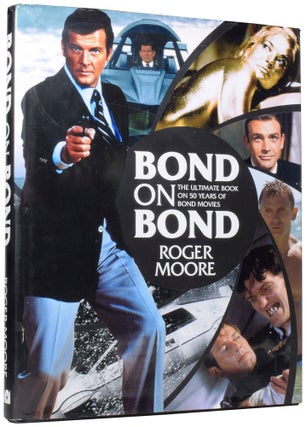 Item #59387 Bond On Bond. The Ultimate Book on 50 Years of Bond Movies. Sir Roger MOORE, Gareth...