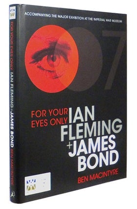 Item #65817 For Your Eyes Only: Ian Fleming and James Bond. Ben MACINTYRE, born 1963, Ian FLEMING