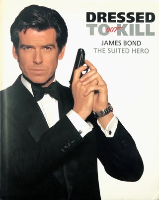 Item #66975 Dressed to Kill. James Bond The Suited Hero. With an Introduction by Albert R 'Cubby'...